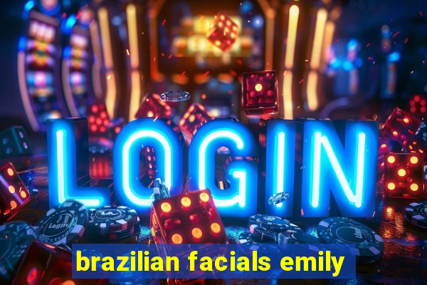 brazilian facials emily